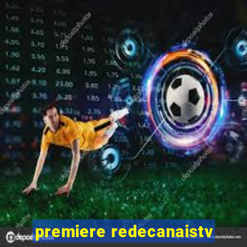 premiere redecanaistv